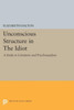Unconscious Structure In The Idiot: A Study In Literature And Psychoanalysis (Princeton Legacy Library, 1264)