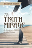 The Truth Mirage: An Introduction To Worldview For Biblical Christians
