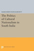 The Politics Of Cultural Nationalism In South India (Princeton Legacy Library, 1845)