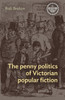 The Penny Politics Of Victorian Popular Fiction (Interventions: Rethinking The Nineteenth Century)