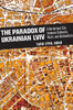 The Paradox Of Ukrainian Lviv: A Borderland City Between Stalinists, Nazis, And Nationalists