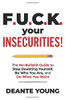 F.U.C.K. Your Insecurities!: The No-Bullshit Guide to Stop Doubting Yourself, Be Who You Are, and Do What You Want