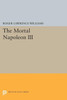 The Mortal Napoleon Iii (Princeton Legacy Library, 1666)
