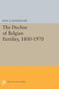 The Decline Of Belgian Fertility, 1800-1970 (Office Of Population Research)