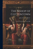The Bishop Of Cottontown: A Story Of The Southern Cotton Mills