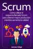 Scrum: Cómo Utilizar El Esquema Llamado Scrum Para Obtener Mayor Producción Mientras Aumenta La Calidad (Spanish Edition)