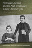 Protestants, Gender And The Arab Renaissance In Late Ottoman Syria (Alternative Histories)