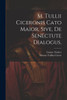 M. Tullii Ciceronis Cato Maior, Sive, De Senectute Dialogus. (German Edition)