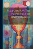 Lectures On The Principles Of Unitarianism