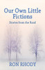 OUR OWN LITTLE FICTIONS - Second Edition: Stories from the Road