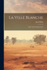 La Ville Blanche; Alger Et Son Département (French Edition)