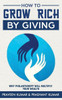 How To Grow Rich By Giving: Why Philanthropy Will Multiply Your Wealth (Wealth Creation)