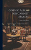 Gothic Album For Cabinet Makers: Comprising A Collection Of Designs For Gothic Furniture