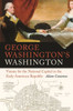 George Washington's Washington: Visions For The National Capital In The Early American Republic (Early American Places Ser.)