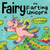 Fairy The Farting Unicorn: A Story About A Unicorn Who Farts (Farting Adventures)