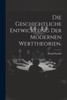 Die Geschichtliche Entwicklung Der Modernen Werttheorien. (German Edition)
