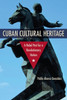 Cuban Cultural Heritage: A Rebel Past For A Revolutionary Nation (Cultural Heritage Studies)