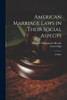 American Marriage Laws In Their Social Aspects: A Digest