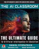 The Ai Classroom: The Ultimate Guide To Artificial Intelligence In Education (The Hitchhiker's Guide For Educators Series)