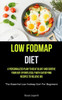 Low Fodmap Diet: A Personalized Plan To Beat Bloat And Soothe Your Gut Effortlessly With Satisfying Recipes To Relieve Ibs (The Essential Low-Fodmap Diet For Beginners)