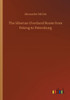 The Siberian Overland Route From Peking To Petersburg