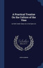 A Practical Treatise On The Culture Of The Vine: As Well Under Glass As In The Open Air