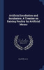 Artificial Incubation And Incubators. A Treatise On Raising Poultry By Artificial Means