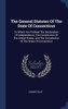 The General Statutes Of The State Of Connecticut: To Which Are Prefixed The Declaration Of Independence, The Constitution Of The United States, And The Constitution Of The State Of Connecticut