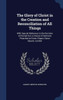The Glory Of Christ In The Creation And Reconciliation Of All Things: With Special Reference To The Doctrine Of Eternal Evil; A Course Of Sermons Preached At Eaton Chapel, Eaton Square, London