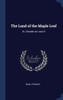 The Land Of The Maple Leaf: Or, Canada As I Saw It