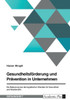 Gesundheitsförderung Und Prävention In Unternehmen. Die Bedeutung Des Demografischen Wandels Für Gesundheit Und Arbeitsmarkt (German Edition)