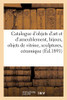 Catalogue D'Objets D'Art Et D'Ameublement, Bijoux, Objets De Vitrine, Sculptures, Céramique, Meubles (French Edition)