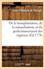 De La Transplantation, De La Naturalisation, Et Du Perfectionnement Des Végétaux (French Edition)