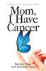 Mom, I Have Cancer: A Story of a Journey in Faith