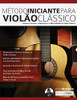 Método Iniciante Para Violão Clássico: Domine a Técnica, o Repertório e a Musicalidade do Violão Clássico (Portuguese Edition)