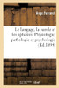 Le Langage, La Parole Et Les Aphasies. Physiologie, Pathologie Et Psychologie (French Edition)