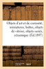 Objets D'Art Et De Curiosité, Miniatures, Boîtes, Objets De Vitrine, Objets Variés, Céramique: Bronzes, Sculptures, Meubles, Étoffes (French Edition)