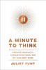 A Minute To Think: Reclaim Creativity, Conquer Busyness, And Do Your Best Work