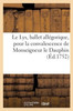 Le Lys, Ballet Allégorique, Pour La Convalescence De Monseigneur Le Dauphin (French Edition)