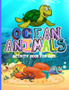 Ocean Animals: Amazing Activity Book For Kids Ocean Animals, Sea Creatures: Coloring Book For Toddlers, Boys And Girls The Magical Underwater Coloring Book - 9780091162481