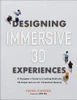 Designing Immersive 3D Experiences: A Designer'S Guide To Creating Realistic 3D Experiences For Extended Reality