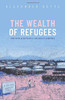 The Wealth Of Refugees: How Displaced People Can Build Economies