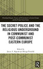 The Secret Police And The Religious Underground In Communist And Post-Communist Eastern Europe (Routledge Religion, Society And Government In Eastern Europe And The Former Soviet States)