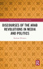 Discourses Of The Arab Revolutions In Media And Politics (Routledge Critical Studies In Discourse)