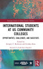 International Students At Us Community Colleges: Opportunities, Challenges, And Successes (Routledge Studies In Global Student Mobility)