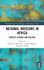 National Museums In Africa: Identity, History And Politics (Routledge Research On Museums And Heritage In Africa)