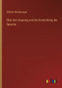 Über Den Ursprung Und Die Entwicklung Der Sprache (German Edition)