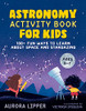 Astronomy Activity Book For Kids: 100+ Fun Ways To Learn About Space And Stargazing