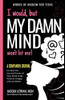 I Would, But My Damn Mind Won'T Let Me: A Companion Journal To Help You Use The Power Of Your Mind To Be Positive, Happy, And Confident (Words Of Wisdom For Teens)