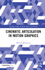 Cinematic Articulation In Motion Graphics (Routledge Studies In Media Theory And Practice)